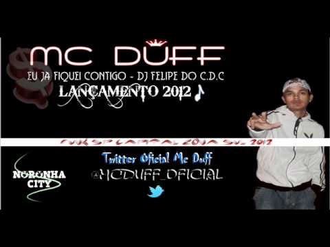 MC DUFF - EU JA FIQUEI CONTIGO . DJ FELIPE DO C.D.C ' LANÇAMENTO 2012 '  ♪♪*