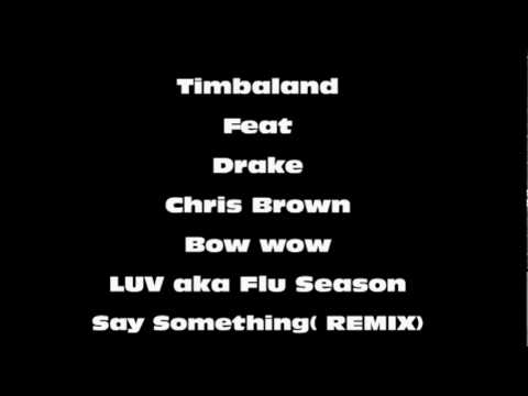 Timbaland Feat Drake Chris Brown Bow wow LUV aka Flu Season-Say Something (REMIX) OFFICIAL