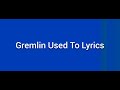 Gremlin Used To Lyrics