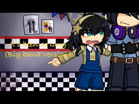 It’s been so long (Big band Version) -fnaf & gacha !CHECK DESCRIPTION FOR WARNINGS ¡