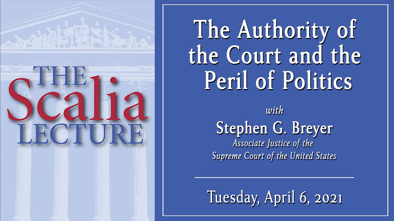 Scalia Lecture | Justice Stephen G. Breyer, “The Authority of the Court and the Peril of Politics”