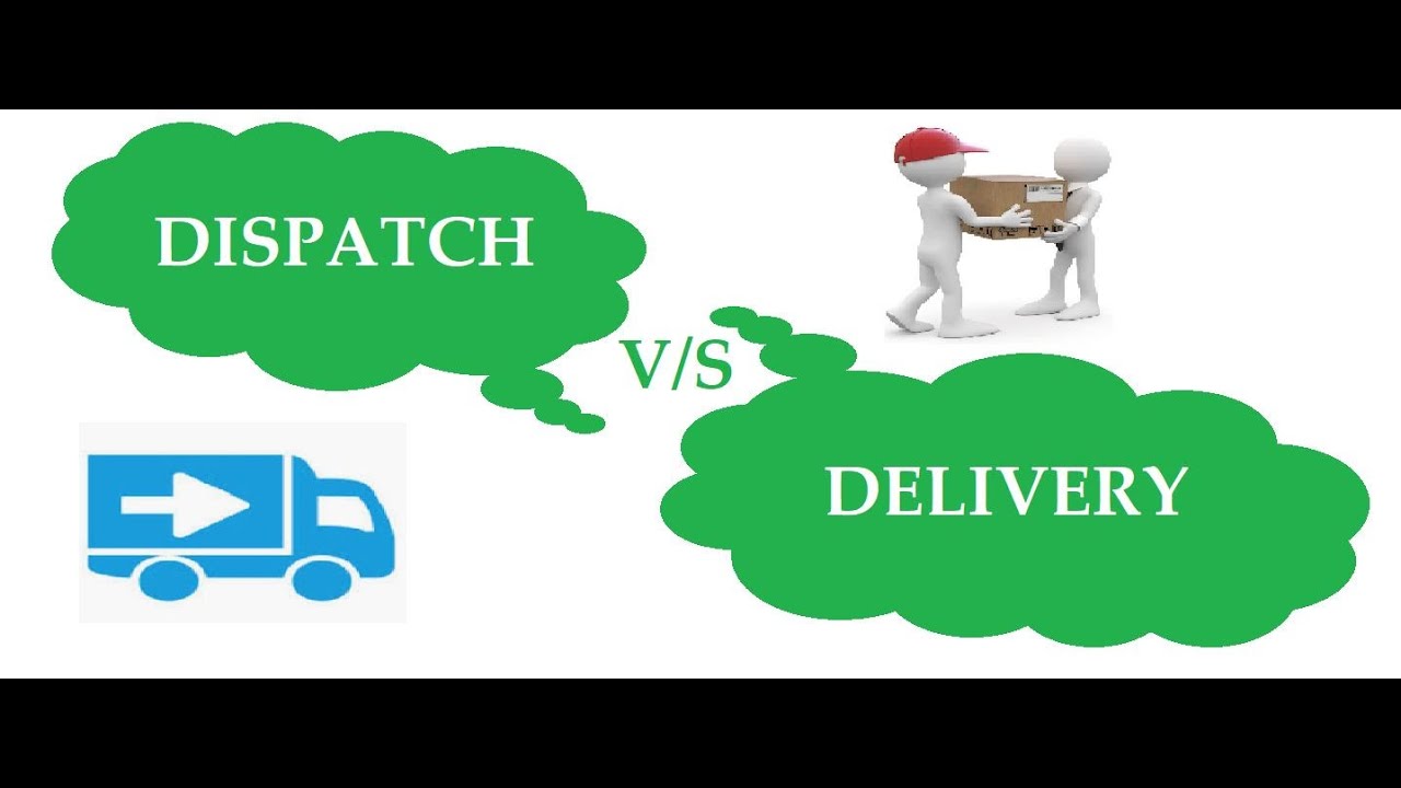 Difference between Dispatch and Delivery
