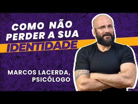 COMO NÃO PERDER SUA IDENTIDADE | Marcos Lacerda, psicólogo