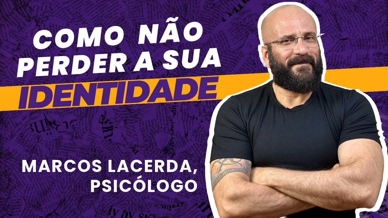 COMO NÃO PERDER SUA IDENTIDADE | Marcos Lacerda, psicólogo