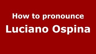 How to pronounce Luciano Ospina