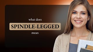 Spindle-legged — what is SPINDLE-LEGGED definition