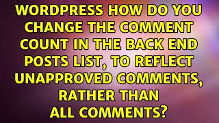How do you change the comment count in the back end posts list, to reflect unapproved comments,...