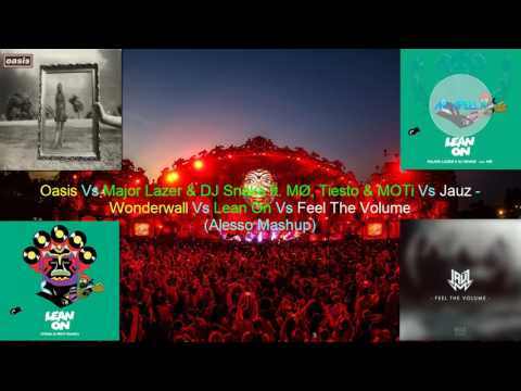 Oasis Vs Major Lazer & DJ Snake Vs Jauz - Wonderwall Vs Lean On Vs Feel The Volume (Alesso Mashup)