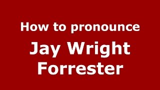How to pronounce Jay Wright Forrester