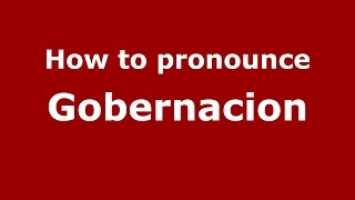 How to pronounce Gobernacion