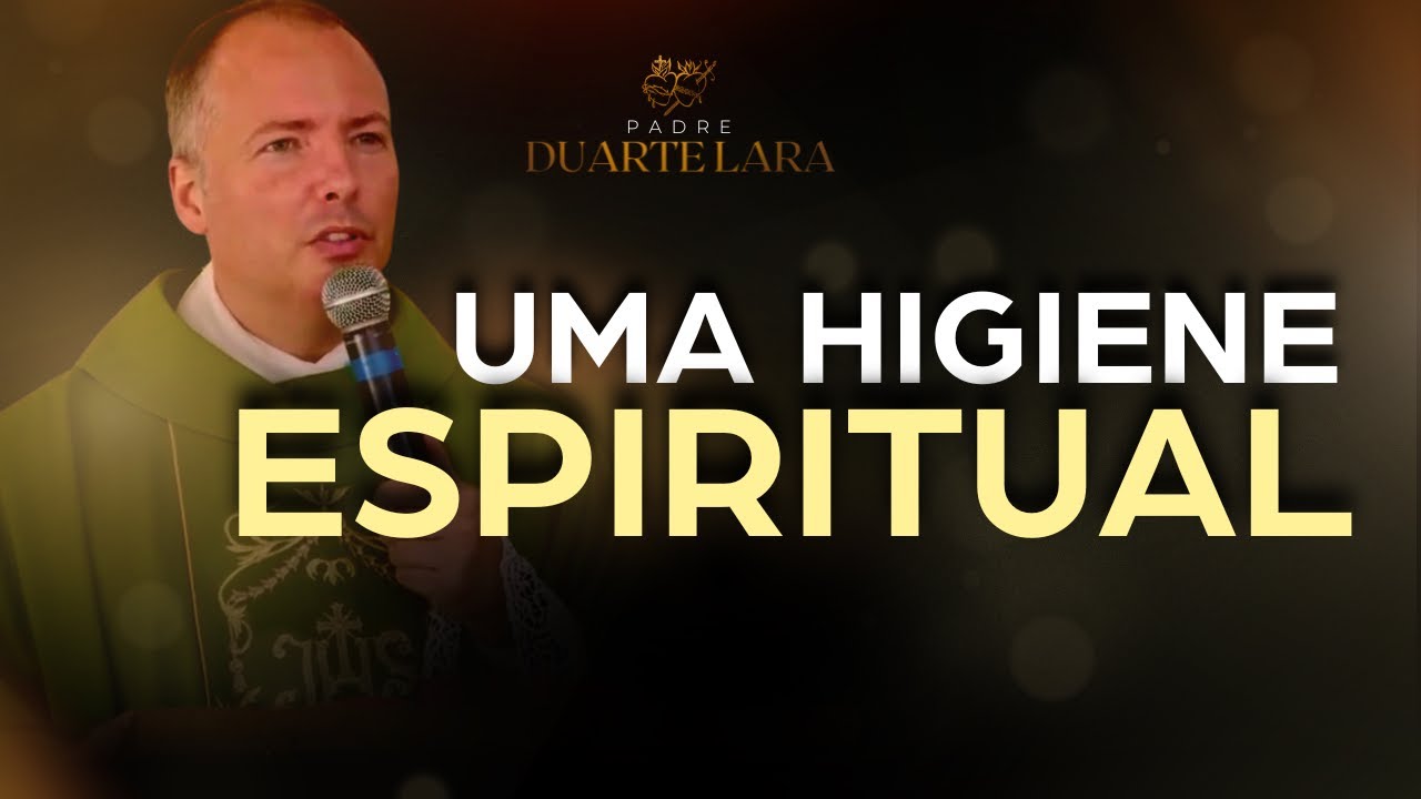 "Higiene espiritual" - Padre Duarte Lara
