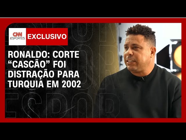 Ronaldo diz que corte "Cascão" foi distração para Turquia em 2002 | CNN ESPORTES