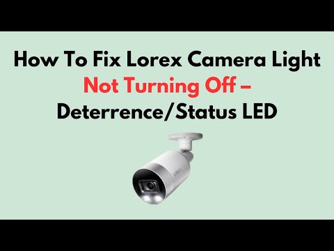 How To Fix Lorex Camera Light Not Turning Off – Deterrence/Status LED
