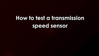 How to test a transmission speed sensor