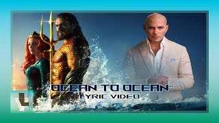 Pitbull feat. Rhea -  Ocean to Ocean from Aquaman [Lyrics]