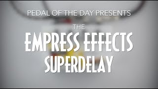Video thumbnail for Empress Effects Superdelay Delay by Pedal of the Day