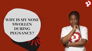 WHY IS MY NOSE SWOLLEN DURING PREGNANCY?!
