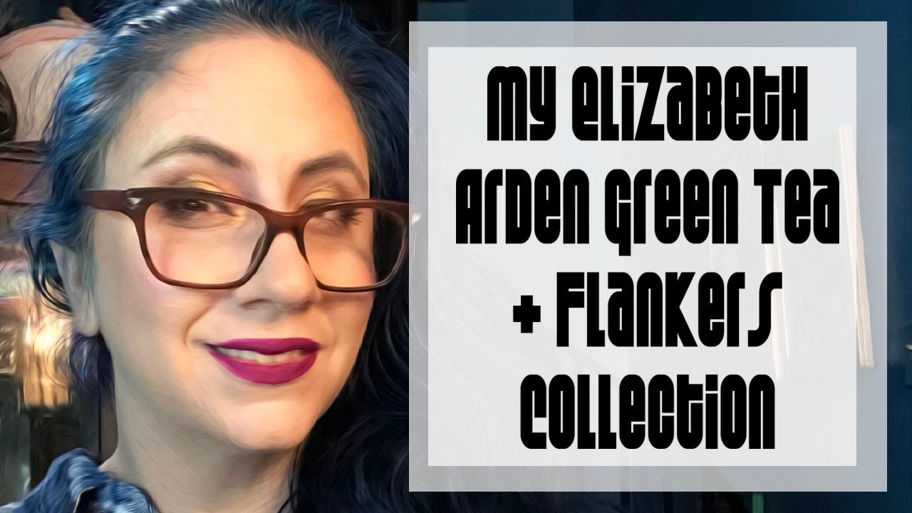 My Entire Elizabeth Arden Green Tea + Flankers Collection | Favorites