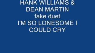 HANK WILLIAMS DEAN MARTIN I'M SO LONESOME I COULD CRY FAKE DUET.wmv