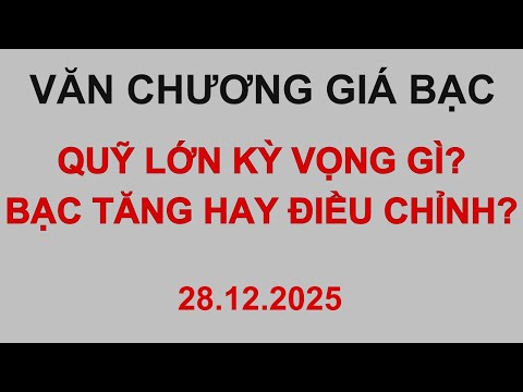 QUỸ LỚN ĐANG HÀNH ĐỘNG GÌ? Giá bạc hôm nay 9999 - Ngày 28.12.2025 - Mới nhất - Văn Chương Giá Bạc