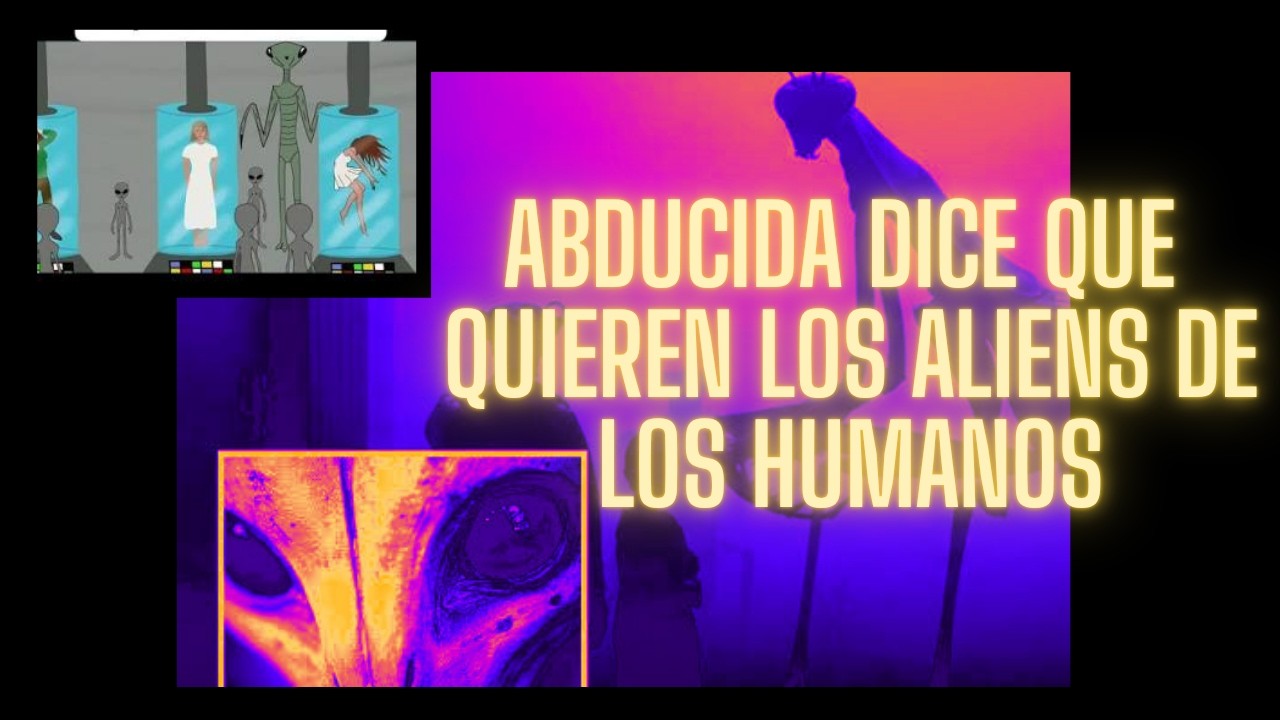 ABDUCIDA DESCUBRIÓ QUE QUIEREN LOS ALIENS