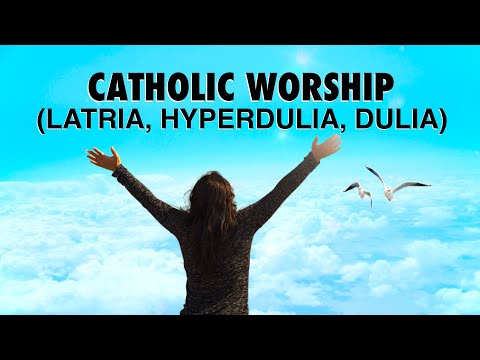 Catholic Worship | Latria, Hyperdulia, Dulia