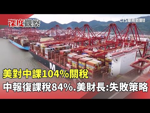 美對中課104%關稅　中報復課稅84%　美財長：失敗策略
