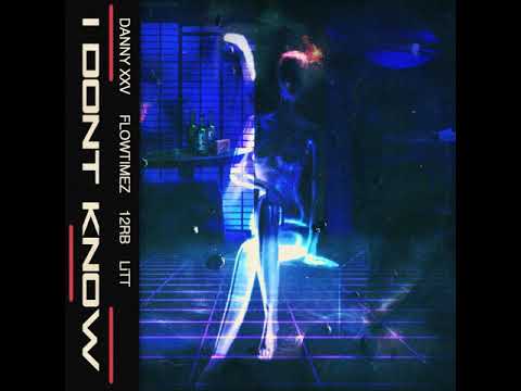 DANNY XXV - I DONT KNOW FT. FLOWTIMEZ, 12RB, LiTT