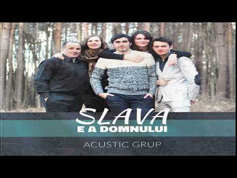 Acustic Grup - Slava e a Domnului! -