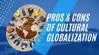 Pros and cons of cultural globalization I What is the importance of cultural globalization?