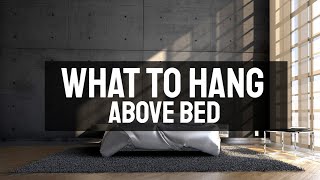 What To Hang Above Bed? - Feng Shui Tips for Above-Bed Decor