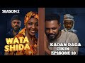 WATA SHIDA KADAN DAGA CIKIN SEASON 2 EPISODE 10