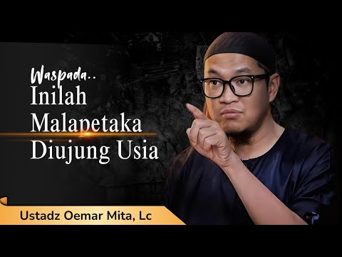 Kajian Islam: Malapetaka Diujung Usia - Ustadz Oemar Mita, Lc 