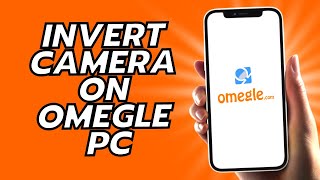 How to Invert Camera On Omegle PC - Simple!