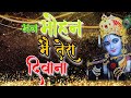 मनमोहन मैं तेरा दीवाना गाउ बस यही तरान
