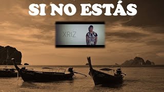 SI NO ESTÁS AQUÍ   XRIZ