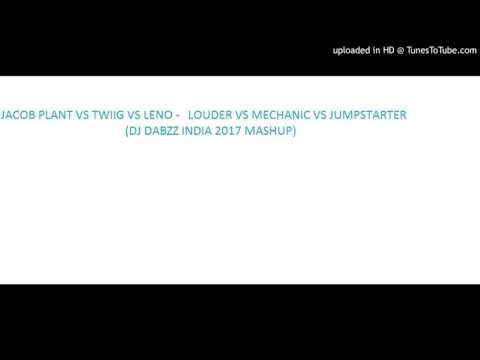 JACOB PLANT VS TWIIG VS LENO -   LOUDER VS MECHANIC VS JUMPSTARTER (DJ DABZZ INDIA 2017 MASHUP)