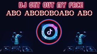 Download lagu DJ GET OUT MY FACE ~ ABO ABOBOBOABO || VIRAL TIKTOK  HEY APA APA X TIKTAK  || TERBARU mp3