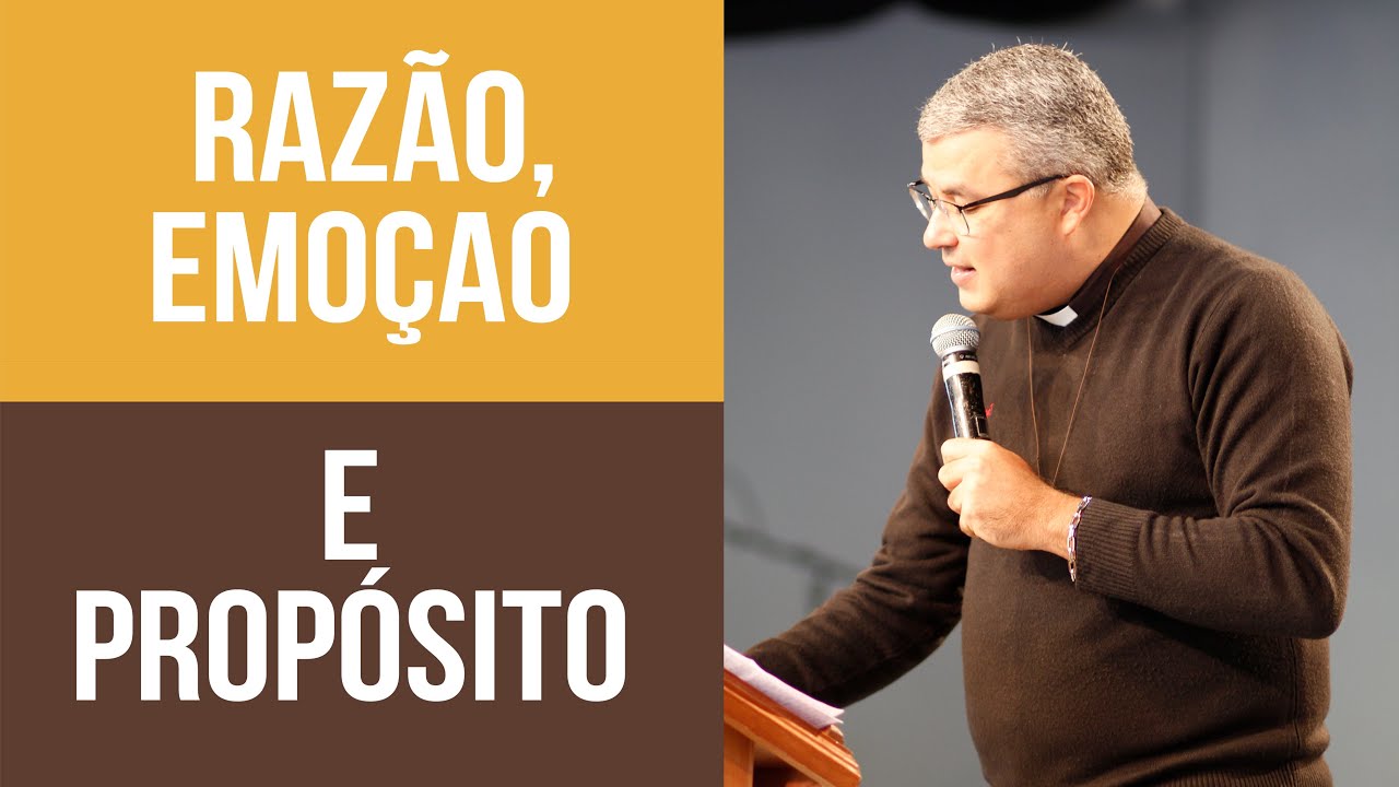 RAZÃO, EMOÇÃO E PROPÓSITO - Padre Roger Luis