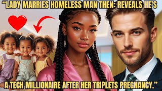 LADY MARRIES HOMELESS MAN THEN REVEALS HE'S A TECH MILLIONAIRE AFTER HER TRIPLETS PREGNANCY.