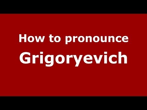 How to pronounce Grigoryevich (Russian/Russia) - PronounceNames.com
