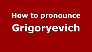 How to pronounce Grigoryevich