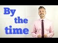 English Vocabulary Lesson: BY THE TIME (By the time this lesson finishes, I will have understood)