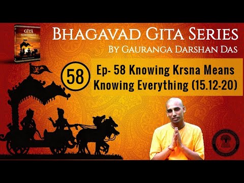 Bhagavad Gita Series | Ep 58 Knowing Krsna Means Knowing Everything (15.12-20) Gauranga Darshan Das