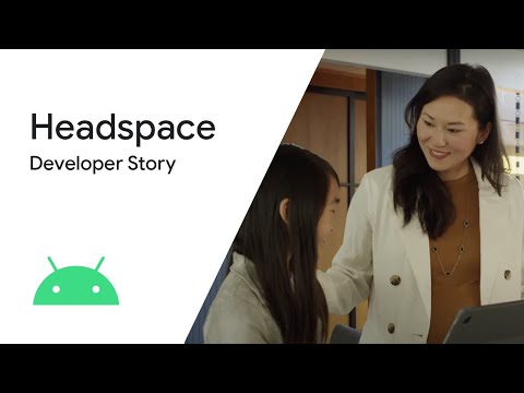 Android Developer Story Headspace drive business growth by investing in Android app quality