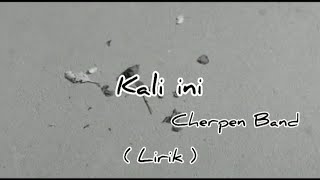 Download lagu Kali Ini - Cherpen Band ( Lirik ) mp3