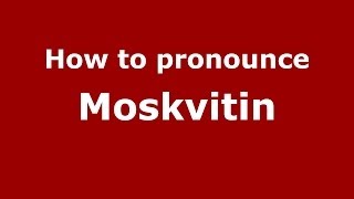 How to pronounce Moskvitin