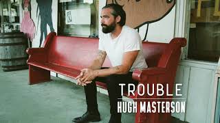 Hugh Masterson &quot;Trouble&quot;