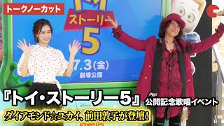 【トークノーカット】ダイアモンド☆ユカイ、前田敦子が登壇！『トイ・ストーリー５』公開記念歌唱イベント