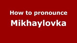 How to pronounce Mikhaylovka